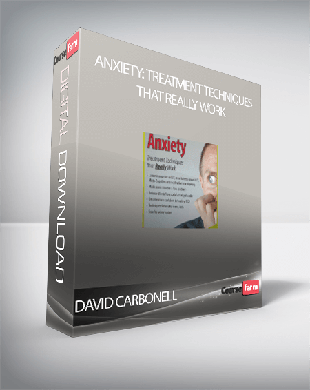 DAVID CARBONELL – ANXIETY TREATMENT TECHNIQUES THAT REALLY WORK