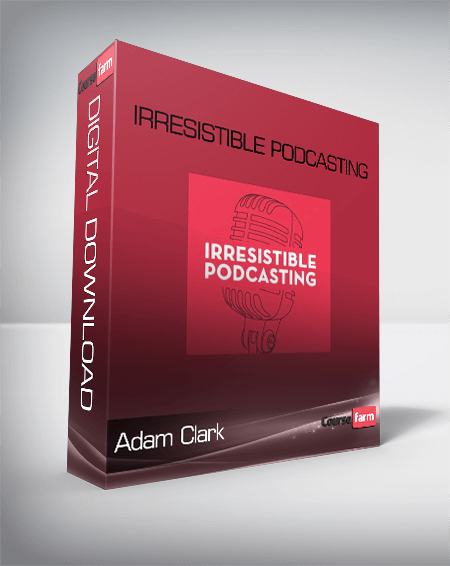 Adam Clark – Irresistible Podcasting