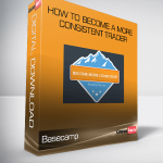 Basecamp – How to Become a More Consistent Trader