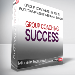 Group Coaching Success Bootcamp 2018 Webinar Bonus – Michelle Schubnel