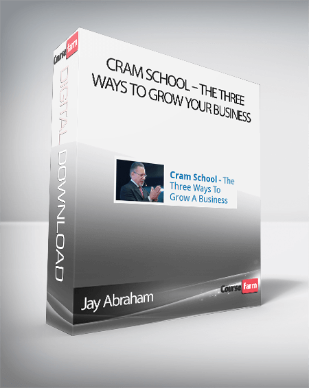 Jay Abraham - Cram School – The Three Ways To Grow Your Business