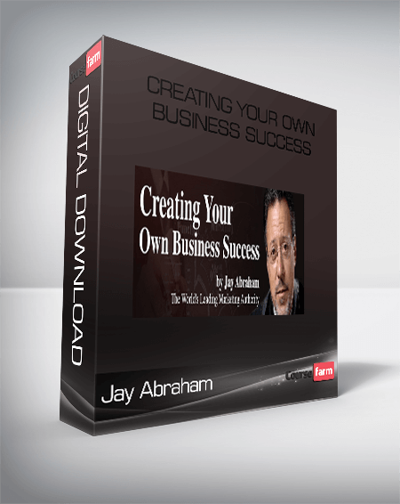 Jay Abraham – Creating Your Own Business Success