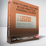 Live Your Legend – How to Make Your First $1,000 from Your Passions & Talents