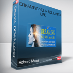 Robert Moss – Dreaming Your Soul into Life