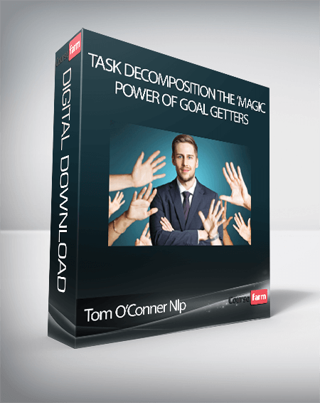 Tom O’Conner Nlp – Task Decomposition The ‘Magic Power Of Goal Getters