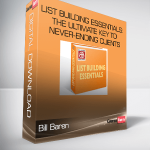 Bill Baren – List Building Essentials: The Ultimate Key To Never-Ending Clients