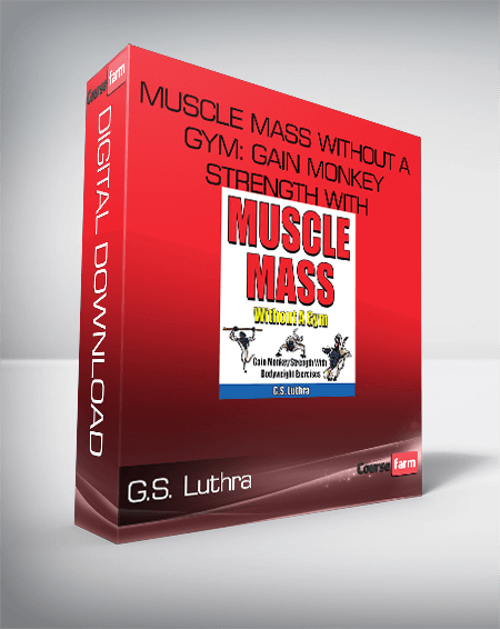 G.S. Luthra – MUSCLE MASS Without A Gym: Gain Monkey Strength With Bodyweight Exercises