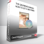 David Wygant – The Girlfriend Manual - How To Get A Girlfriend