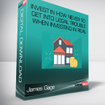 Invest in How Never to Get Into Legal Trouble When Investing In Real Estate Now from James Gage