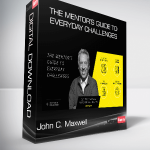 John C. Maxwell – The Mentor’s Guide To Everyday Challenges