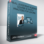 Real Leadership Roadmap Course (9 Simple Practices For Leading And Living With Purpose) – John Addison