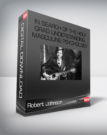 Robert Johnson – In Search of the Holy Grad Understanding Masculine Psychology