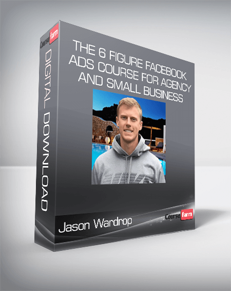 The 6 Figure Facebook Ads Course For Agency and Small Business Owners from Jason Wardrop