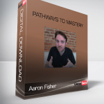 Aaron Fisher – Pathways to Mastery