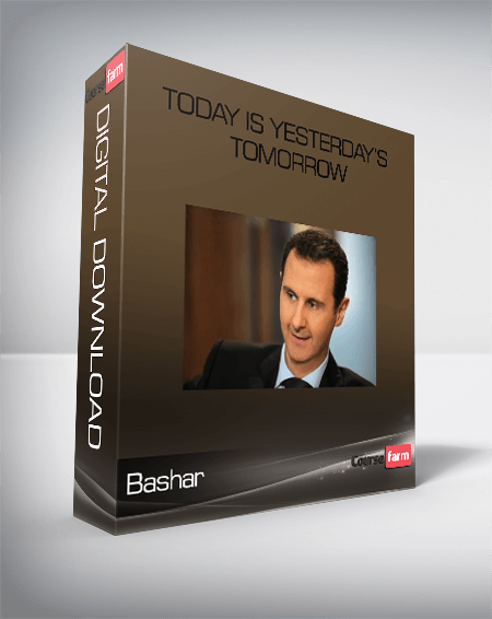 Bashar – Today is Yesterday’s Tomorrow