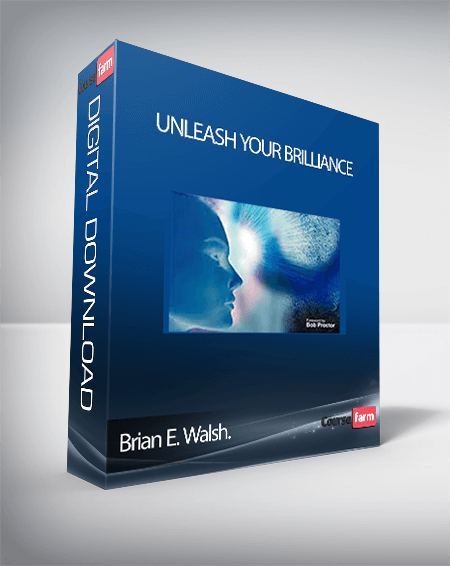 Brian E. Walsh. - Unleash Your Brilliance