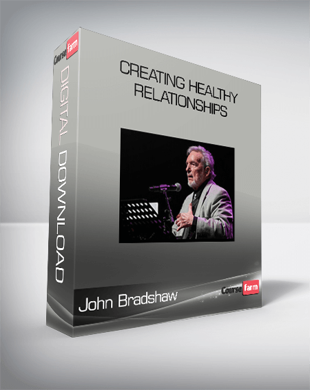 Creating Healthy Relationships-John Bradshaw