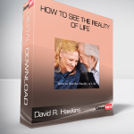 David R. Hawkins – How to See the Reality of Life