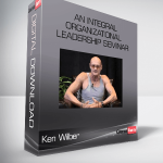 Ken Wilber – An Integral Organizational Leadership Seminar