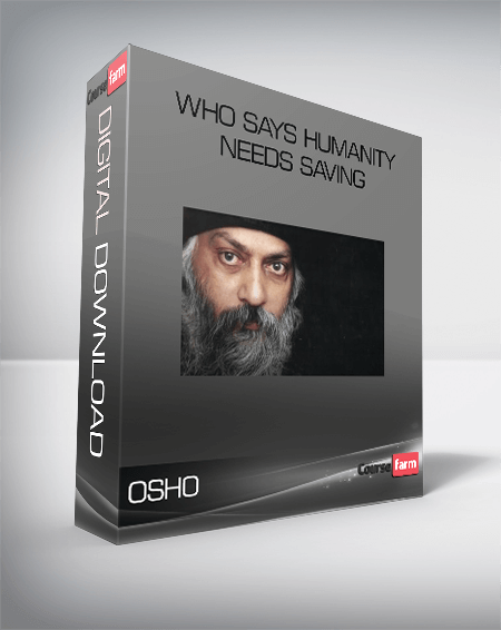 Osho – Who Says Humanity Needs Saving