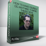 PJ Eby – How to Make Yourself Do Anything, Thinking Things Done
