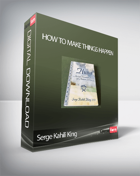 Serge Kahili King – How To Make Things Happen