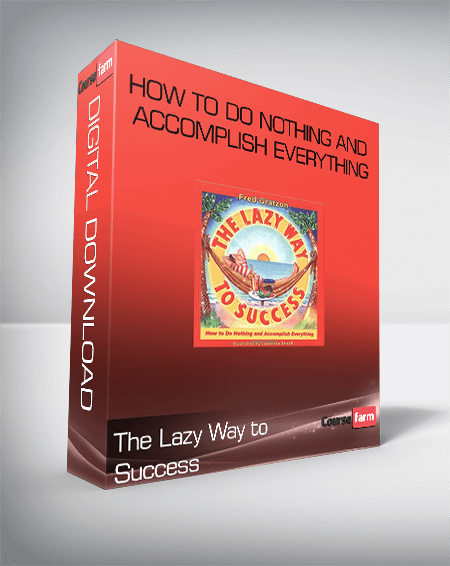 The Lazy Way to Success: How to Do Nothing and Accomplish Everything
