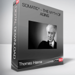 Thomas Hanna – Somatic* – The Myth of Aging