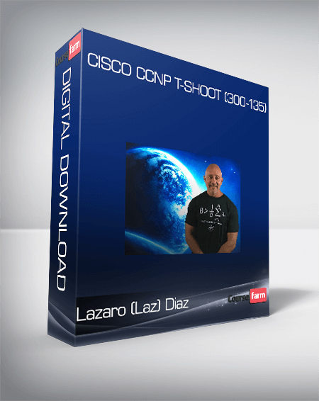 Cisco CCNP T-Shoot (300-135): The Complete Course – Lazaro (Laz) Diaz