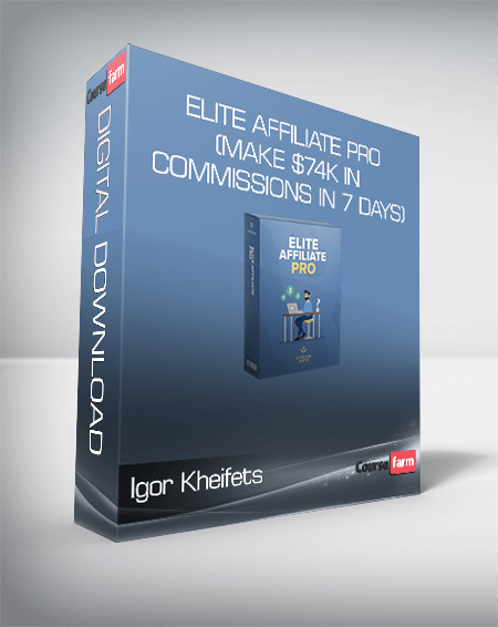 Igor Kheifets - Elite Affiliate Pro (Make $74k in commissions in 7 days)