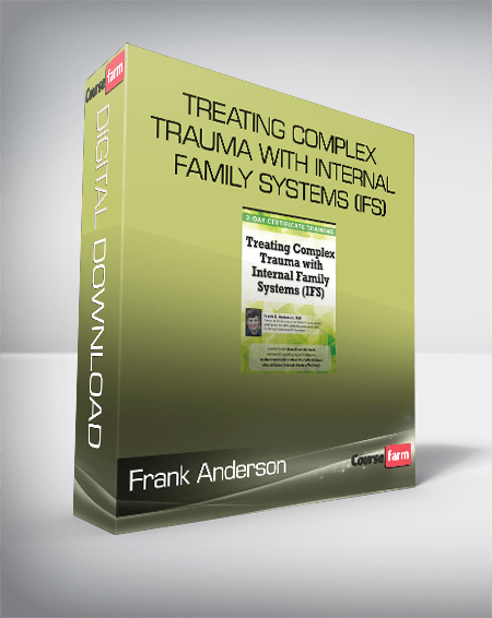 Frank Anderson - Treating Complex Trauma with Internal Family Systems (IFS)