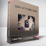 Caleb Pike – SONY A7 III VIDEO GUIDE