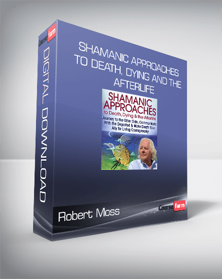 Robert Moss – Shamanic Approaches to Death, Dying and the Afterlife