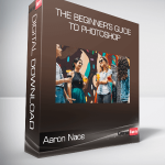 Aaron Nace - The Beginner’s Guide to Photoshop