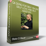 Blake D Bauer - Qi Gong for Self Healing Self Love and Self Mastery