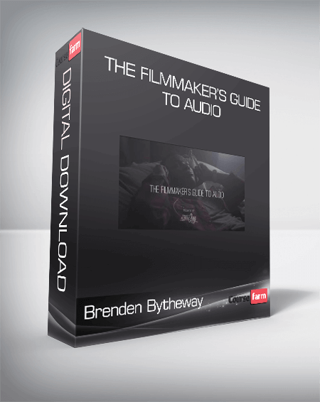 Brenden Bytheway - The Filmmaker’s Guide to Audio