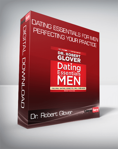 Dr. Robert Glover - Dating Essentials for Men: Perfecting Your Practice