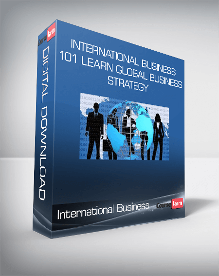 International Business 101 Learn Global Business Strategy
