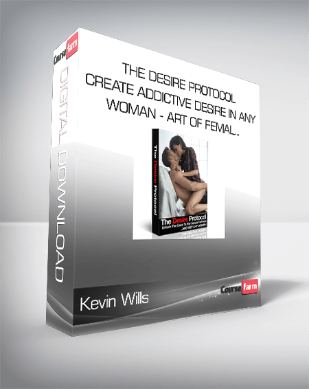 Kevin Wills - The Desire Protocol - Create Addictive Desire In Any Woman - Art of Femal...