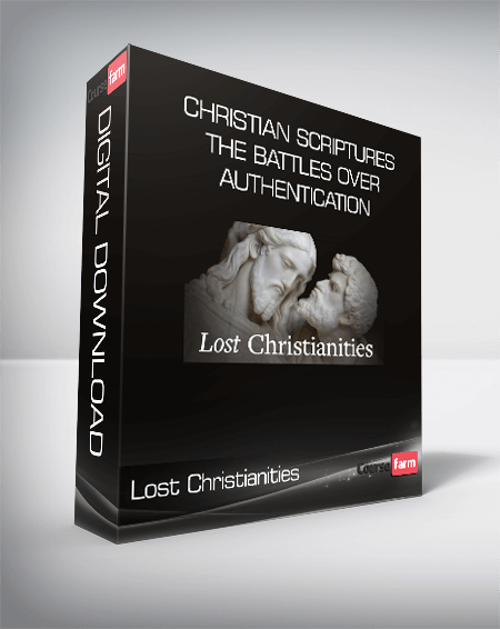 Lost Christianities - Christian Scriptures and the Battles over Authentication