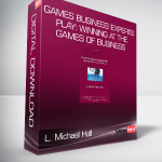 L. Michael Hall - Games Business Experts Play: Winning at the Games of Business