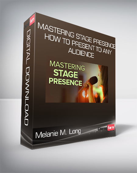 Melanie M. Long - Mastering Stage Presence: How to Present to Any Audience