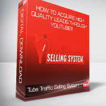 Tube Traffic Selling System - How To Acquire High Quality Leads Through Youtube!!!