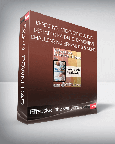 Effective Interventions for Geriatric Patients: Dementias, Challenging Behaviors & More