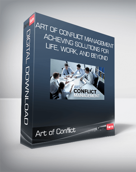 Art of Conflict Management: Achieving Solutions for Life, Work, and Beyond