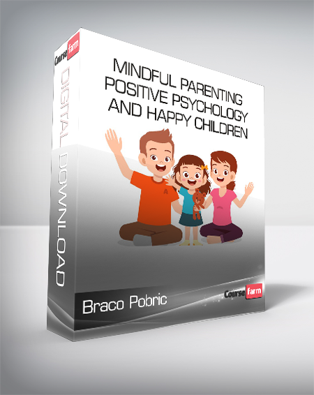 Braco Pobric - Mindful Parenting Positive Psychology and Happy Children