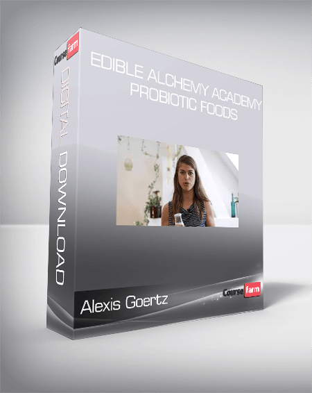 Alexis Goertz - Edible Alchemy Academy - Probiotic Foods