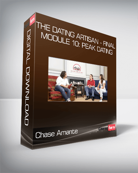 Chase Amante - The Dating Artisan - FINAL Module 10: Peak Dating