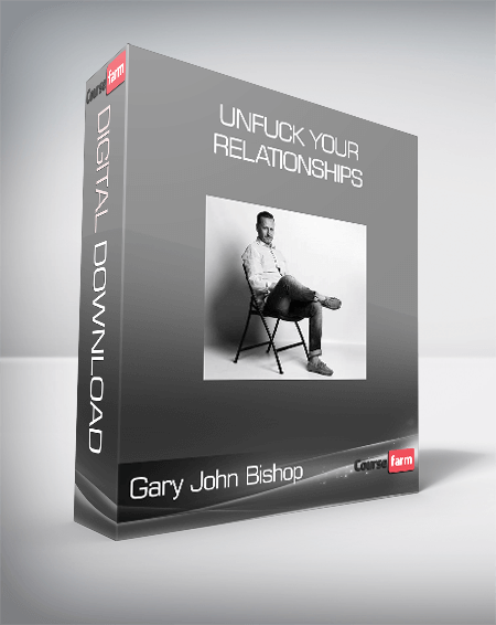 Gary John Bishop- Unfuck your relationships