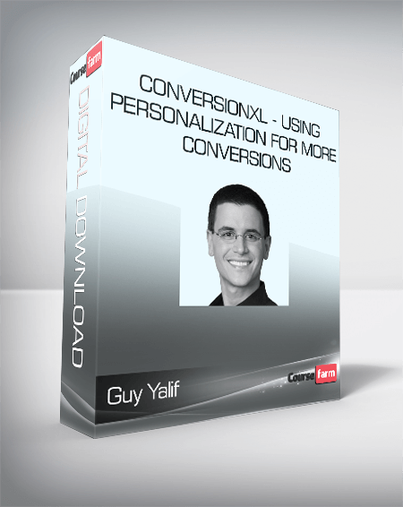 Guy Yalif - Conversionxl - Using Personalization for More Conversions